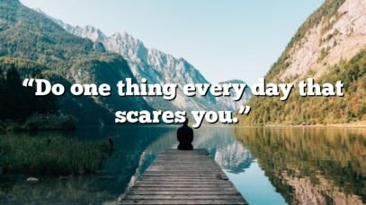 “Do one thing every day that scares you.”
