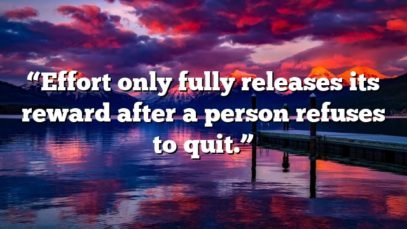 “Effort only fully releases its reward after a person refuses to quit.”