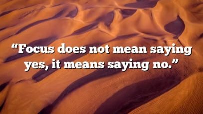 “Focus does not mean saying yes, it means saying no.”