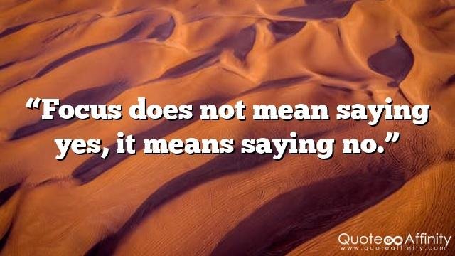 “Focus does not mean saying yes, it means saying no.”
