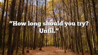 “How long should you try? Until.”