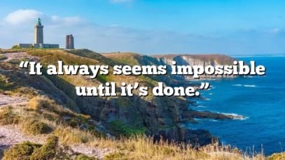 “It always seems impossible until it’s done.”