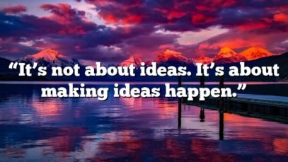 “It’s not about ideas. It’s about making ideas happen.”