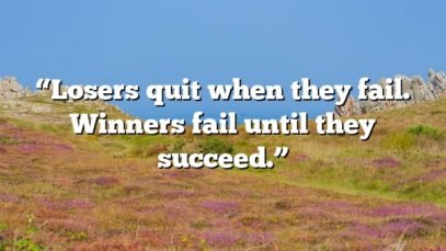 “Losers quit when they fail. Winners fail until they succeed.”