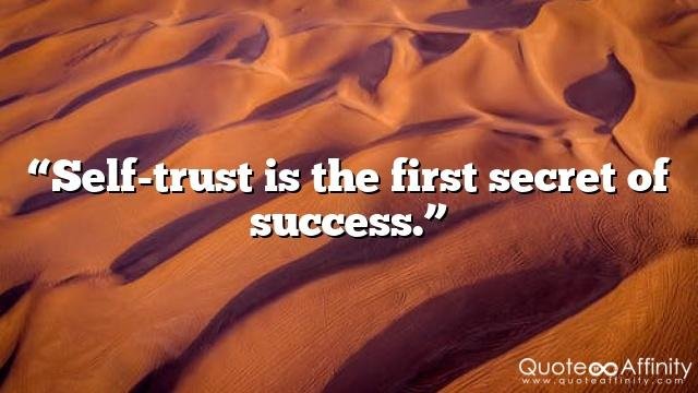 “Self-trust is the first secret of success.”