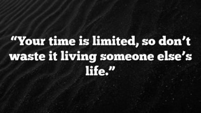 “Your time is limited, so don’t waste it living someone else’s life.”